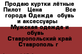 Продаю куртки лётные Пилот › Цена ­ 9 000 - Все города Одежда, обувь и аксессуары » Мужская одежда и обувь   . Ставропольский край,Ставрополь г.